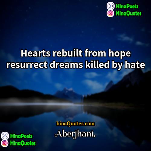 Aberjhani Quotes | Hearts rebuilt from hope resurrect dreams killed